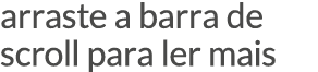 arraste a barra de scroll para ler mais