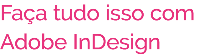 Fa a tudo isso com Adobe InDesign