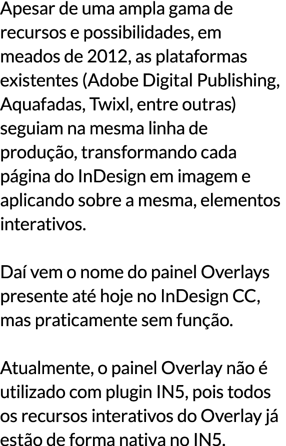 Apesar de uma ampla gama de recursos e possibilidades, em meados de 2012, as plataformas existentes (Adobe Digital Pu...